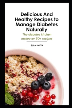Paperback Delicious And Healthy Recipes to Manage Diabetes Naturally: the diabetes kitchen makeover 50+ recipes Book
