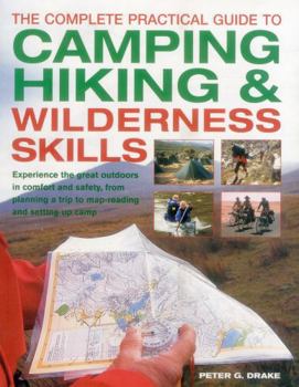Paperback The Complete Practical Guide to Camping, Hiking & Wilderness Skills: Experience the Great Outdoors in Comfort and Safety, from Planning a Trip to Map- Book