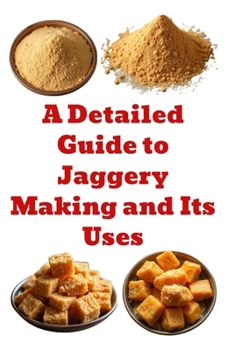 Paperback A Detailed Guide to Jaggery Making and Its Uses Book