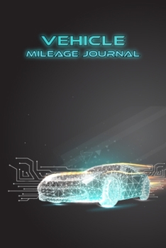 Vehicle Mileage Journal: Mileage Counter for Car - Auto Mileage and Expense Tracker to Record Miles for Cars, Trucks, and Motorcycles, Business or ... Tracker Logger for Tracking Your Daily Miles