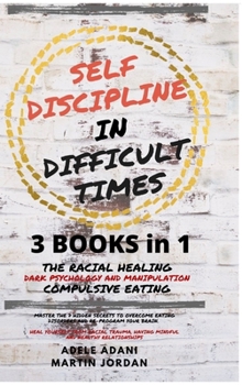 Hardcover Self Discipline in Difficult Times: Master the 7 hidden Secrets to Overcome Eating Disorders and Re-Program your Brain. Heal Yourself from Racial Trau [Large Print] Book