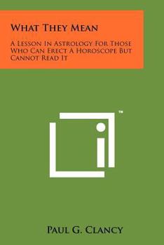 Paperback What They Mean: A Lesson In Astrology For Those Who Can Erect A Horoscope But Cannot Read It Book