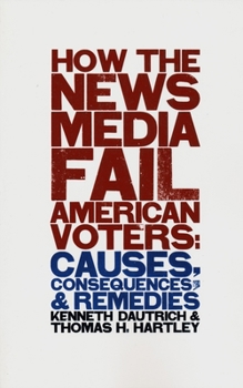 Paperback How the News Media Fail American Voters: Causes, Consequences, and Remedies Book