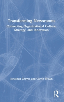 Hardcover Transforming Newsrooms: Connecting Organizational Culture, Strategy, and Innovation Book