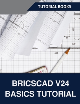 Paperback BricsCAD V24 Basics Tutorial (COLORED): A Step-by-Step Guide to CAD Design and Drafting Book