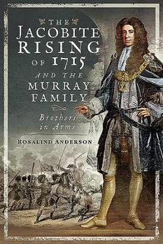 Hardcover The Jacobite Rising of 1715 and the Murray Family: Brothers in Arms Book