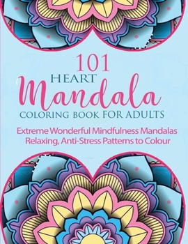 Paperback 101 Heart Mandala: Extreme Wonderful Mindfulness Mandalas forAdults Relaxing, Anti-Stress Patterns to Colour Book