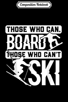 Composition Notebook: Those Who Can Board Those Who Can't Ski White Snowboarding Journal/Notebook Blank Lined Ruled 6x9 100 Pages
