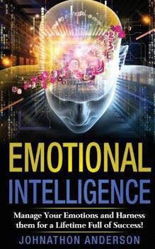 Paperback Emotional Intelligence: Manage Your Emotions and Harness Them for a Lifetime Full of Success Book