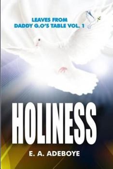 Holiness: A Collection of Messages on Holiness by E.A. Adeboye Plus: Over 150 Prayers of Intimacy with God