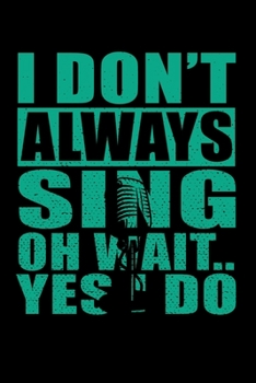 Paperback I Don't Always Sing Oh Wait Yes I Do: Sarcastic Karaoke Singer Journal - 6"x 9" 120 Blank Lined Pages Joke Diary - Funny Sayings Notebook - Great Gift Book