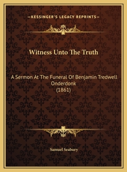 Witness Unto The Truth: A Sermon At The Funeral Of Benjamin Tredwell Onderdonk