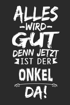 Alles wird gut denn jetzt ist der Onkel da: Notizbuch mit 110 Seiten (German Edition)