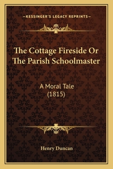 Paperback The Cottage Fireside Or The Parish Schoolmaster: A Moral Tale (1815) Book