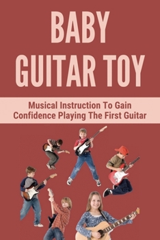 Paperback Baby Guitar Toy: Musical Instruction To Gain Confidence Playing The First Guitar: Music Study Concentration Book
