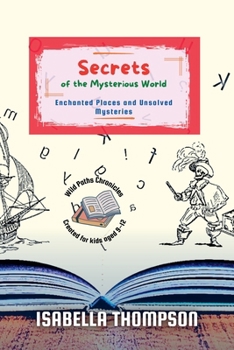 Secrets of the Mysterious World: Enchanted Places and Unsolved Mysteries (Wild Paths Chronicles)