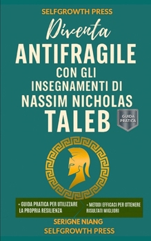 Diventa antifragile con gli insegnamenti di Nassim Nicholas Taleb (Italian Edition)