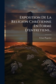 Paperback Exposition De La Religion Chrétienne En Forme D'entretiens... [French] Book