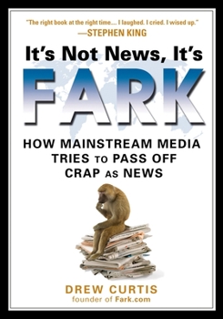 Paperback It's Not News, It's Fark: How Mass Media Tries to Pass Off Crap as News Book