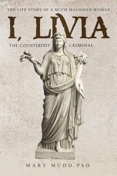 Paperback I, Livia (The Counterfeit Criminal): How History Turned a Powerful Matriarch into a Villain Book