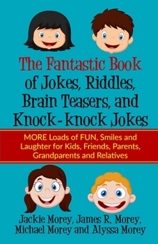 Paperback The Fantastic Book of Jokes, Riddles, Brain Teasers, and Knock-knock Jokes: MORE Loads of FUN, Smiles and Laughter for Kids, Friends, Parents, Grandpa Book