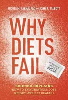 Hardcover Why Diets Fail (Because You're Addicted to Sugar): Science Explains How to End Cravings, Lose Weight, and Get Healthy Book