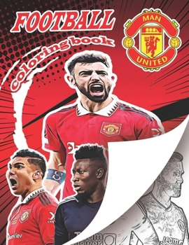 Man United Football Team Coloring Book: A soccer coloring book for all you soccer fans , for Adults and Kids