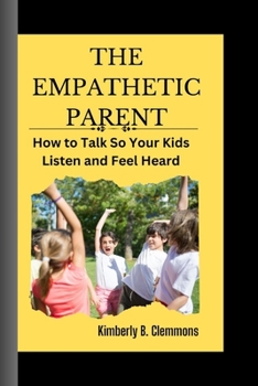 Paperback The Empathetic Parent: How to talk so kids will listen and feel heard Book