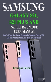 Paperback Samsung Galaxy S21, S21 Plus and S21 Ultra Unique User Manual: Get To Know The Latest Features In Samsung Galaxy S21, S21 Plus And S21 Ultra And How T Book