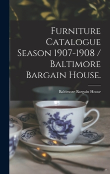 Hardcover Furniture Catalogue Season 1907-1908 / Baltimore Bargain House. Book