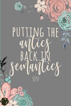 Paperback Putting the Antics Back in Semantics Slpa: A Lined Notebook for Speech Pathology Assistants Book