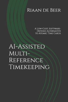 Paperback AI-Assisted Multi-Reference Timekeeping: A Low-Cost, Software-Defined Alternative to Atomic Time Cards Book