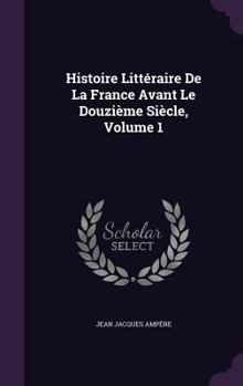 Hardcover Histoire Littéraire De La France Avant Le Douzième Siècle, Volume 1 Book