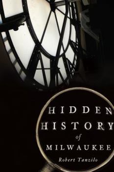 Hidden History of Milwaukee - Book  of the Hidden History