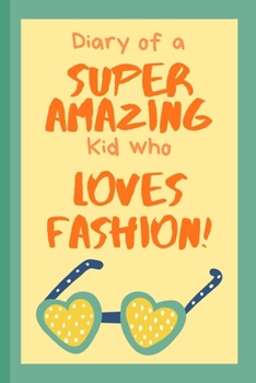 Diary of a Super Amazing Kid Who Loves Fashion!: Small Lined Journal / Notebook for Children