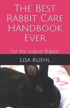 Paperback The Best Rabbit Care Handbook Ever: For the Indoor Rabbit Book