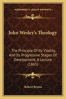 Paperback John Wesley's Theology: The Principle Of Its Vitality, And Its Progressive Stages Of Development, A Lecture (1865) Book