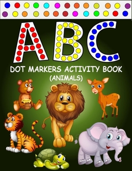 Paperback ABC Dot Markers Activity Book (Animals): Learn With Alphabet ABC Animals - Gift For Kids Ages 1-3, 2-4, 3-5, Baby, Toddler, ... (Dot Markers Alphabet Book