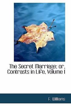 Paperback The Secret Marriage; Or, Contrasts in Life, Volume I Book