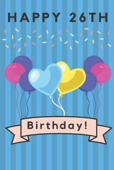 Happy 26th Birthday: 26th Birthday Gift / Journal / Notebook / Diary / Unique Greeting & Birthday Card Alternative