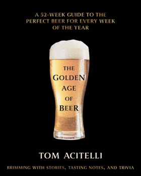 Hardcover The Golden Age of Beer: A 52-Week Guide to the Perfect Beer for Every Week of the Year Book