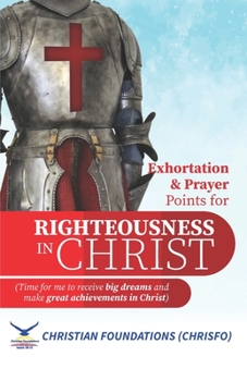 Paperback EXHORTATION AND PRAYERS for RIGHTEOUSNESS IN CHRIST: Time for me to receive big dreams and make great achievements in Christ Book