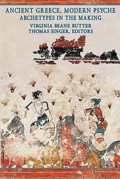 Ancient Greece, Modern Psyche: Archetypes in the Making (Analytical Psychology & Contemporary Culture)