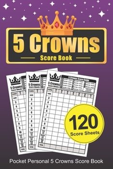 Five Crowns Score Book: POCKET SIZE Personal Score Sheets Five Crowns Score Pad Card Game