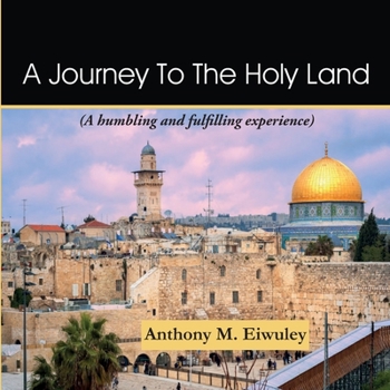 Paperback A Journey To The Holy Land: A humbling and fulfilling experience Book
