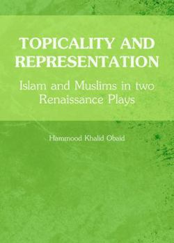 Hardcover Topicality and Representation: Islam and Muslims in Two Renaissance Plays Book