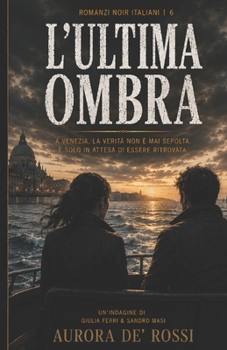 L'Ultima Ombra (Italian Noire): Un thriller noir tra Venezia, segreti di Stato e l'ultima indagine di Giulia Ferri e Sandro Masi (Italian Edition) ... Fiction (Italian Novels Fiction Collection)