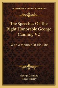 Paperback The Speeches Of The Right Honorable George Canning V2: With A Memoir Of His Life Book
