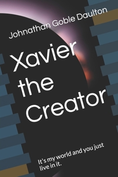 Paperback Xavier the Creator: It's my world and you just live in it. Book