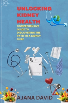 Paperback Unlocking Kidney Health: A Comprehensive Guide to Discovering the Path to a Kidney Cure Book